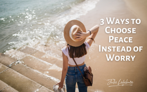 3 Ways to Choose Peace Instead of Worry