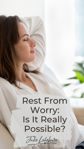 Rest From Worry: Is It Really Possible?