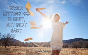 When Letting Go Is Best But Not Easy