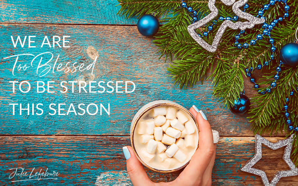 We Are Too Blessed To Be Stressed This Season