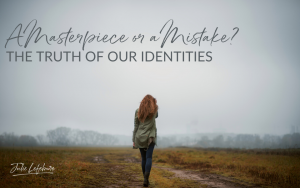 A Masterpiece or a Mistake? The Truth of Our Identities