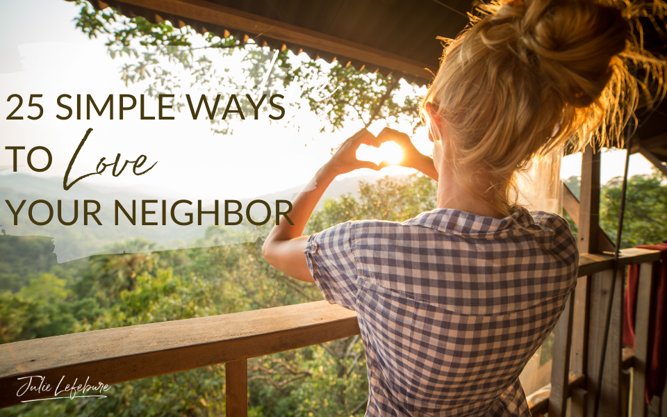 25 Simple Ways To Love Your Neighbor