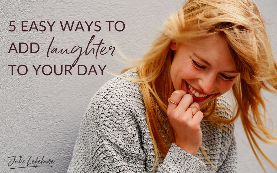 5 Easy Ways To Add Laughter To Your Day