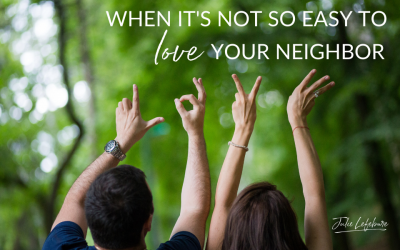 33. When It’s Not So Easy To Love Your Neighbor