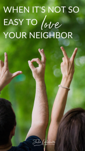 When It's Not So Easy to Love Your Neighbor