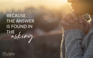 Because the Answer Is Found in the Asking | woman praying