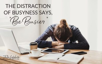 67. The Distraction Of Busyness says, “Be Busier”