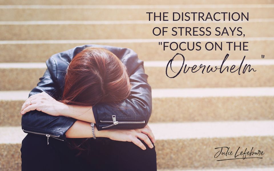 The Distraction of Stress Says, "Focus on the Overwhelm" | woman on steps with head down on folded arms