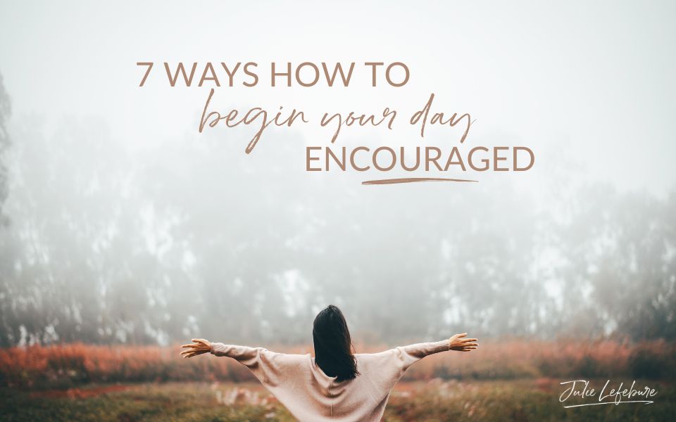7 Ways How to Begin Your Day Encouraged | woman standing facing away with outstretched arms