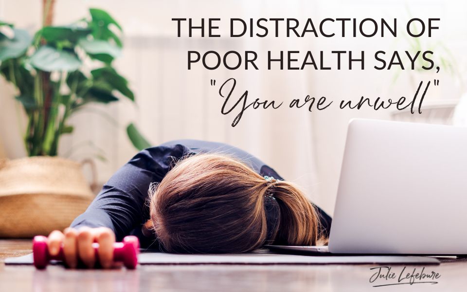 76. The Distraction Of Poor Health Says, “You Are Unwell”