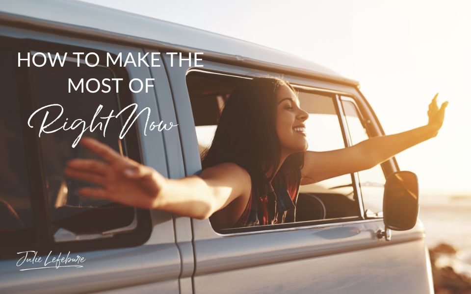 How to Make the Most of Right Now | woman with head and hands stretched out of passenger window of a old van going down the road