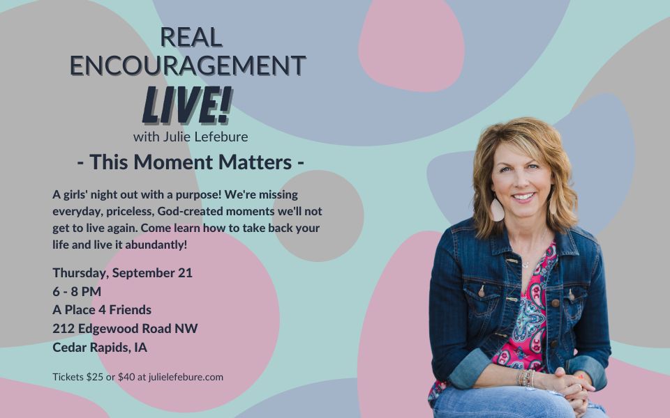 Real Encouragement LIVE! with Julie Lefebure - This Moment Matters
