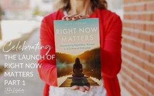 Celebrating the Launch of Right Now Matters Part 1 | Julie holding Right Now Matters book