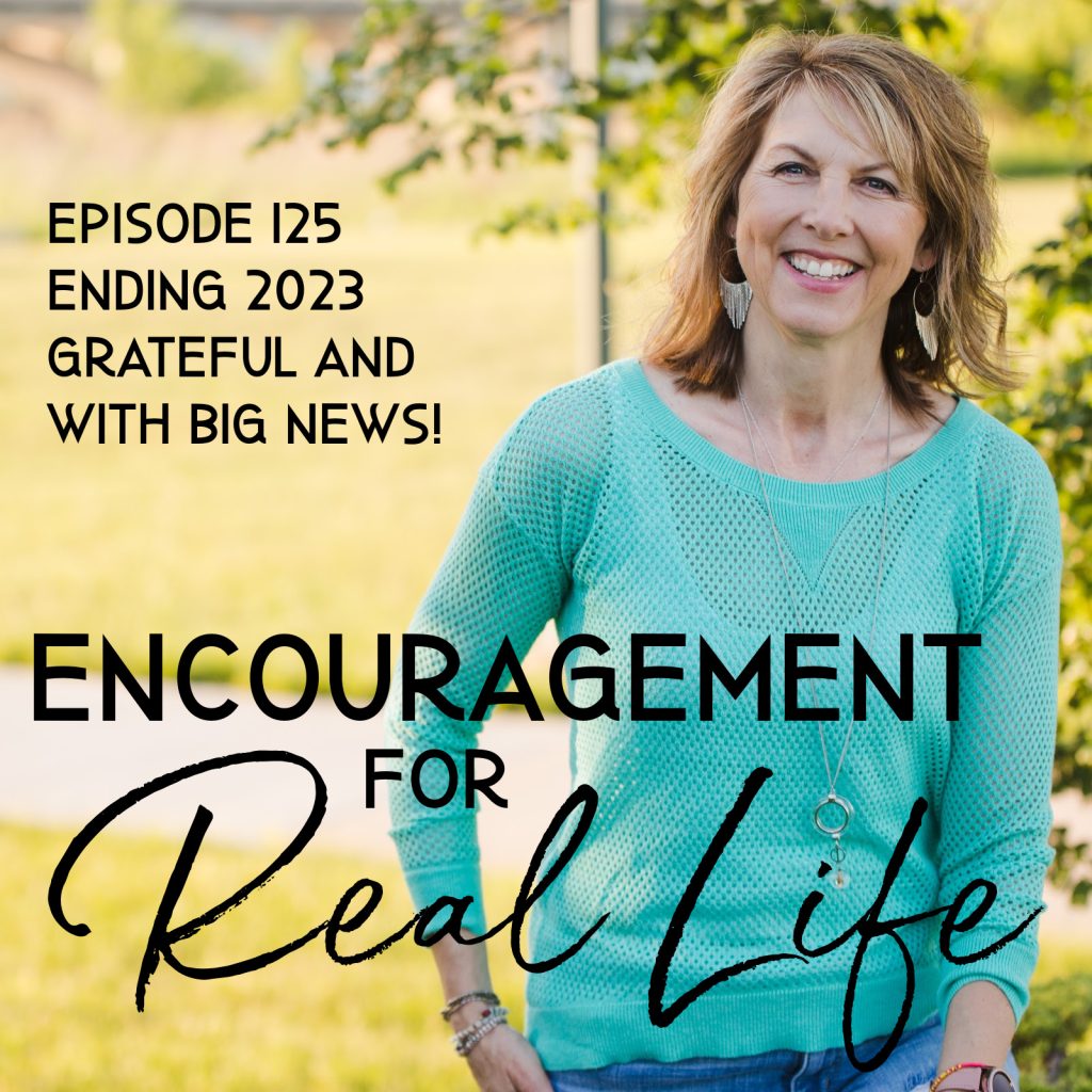 Encouragement for Real Life Podcast, Episode 125, Ending 2023 Grateful and With Big News!