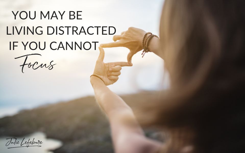 144. You May Be Living Distracted If You Cannot Focus