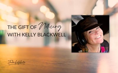 178. The Gift of Noticing With Kelly Blackwell