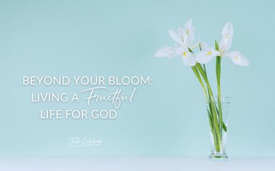 198. Beyond Your Bloom: Living a Fruitful Life for God