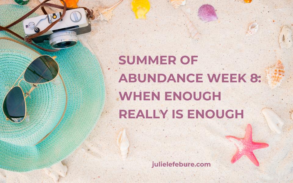 211. Summer of Abundance Week 9: When Enough Really Is Enough