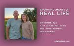 Encouragement for Real Life, Episode 222, Life to the Full with My Little Brother, Pat Gorkow
