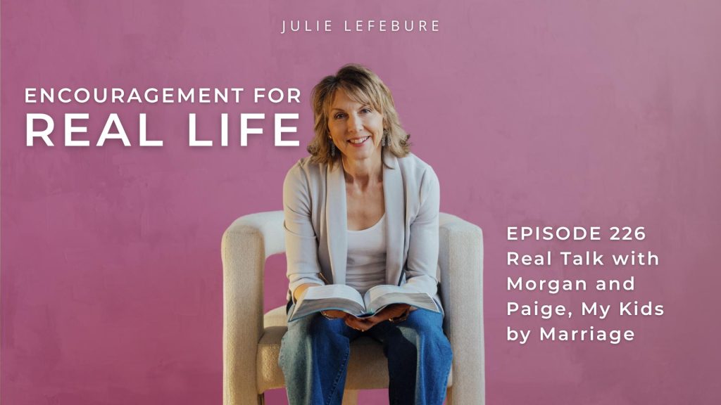 Encouragement for Real Life Podcast, Episode 226, Real Talk with Morgan and Paige, My Kids by Marriage