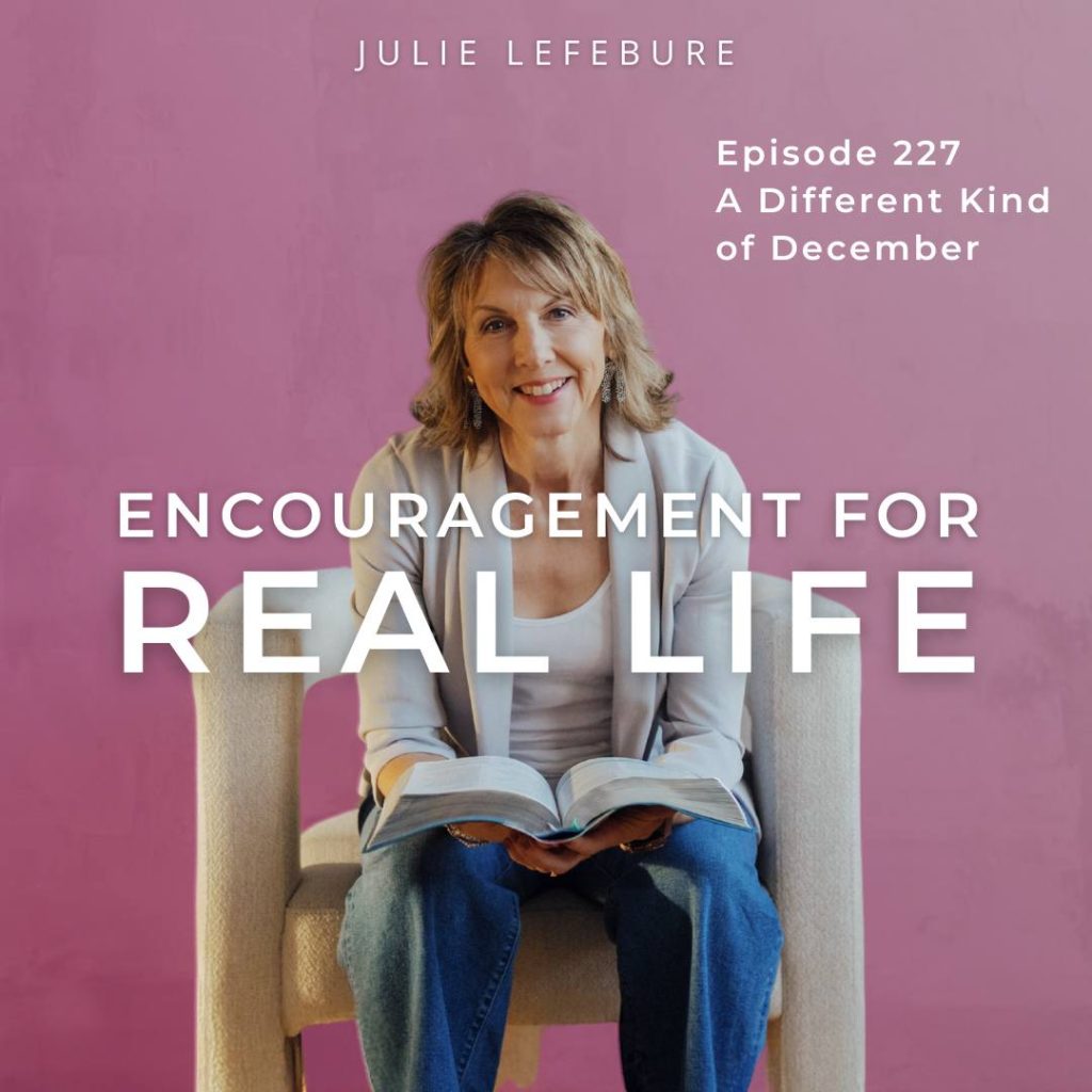 Encouragement for Real Life Podcast, Episode 227, A Different Kind of December