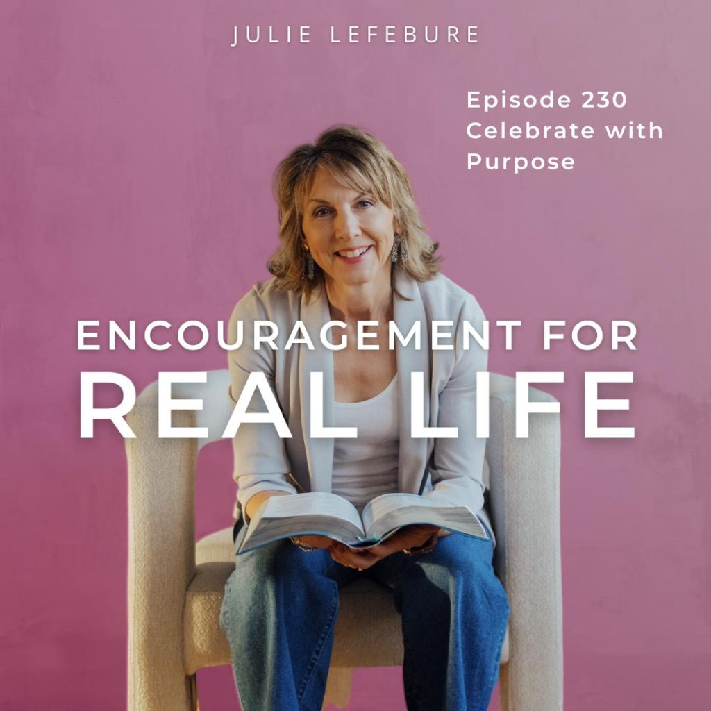 Encouragement for Real Life Podcast, Episode 230, Celebrate with Purpose