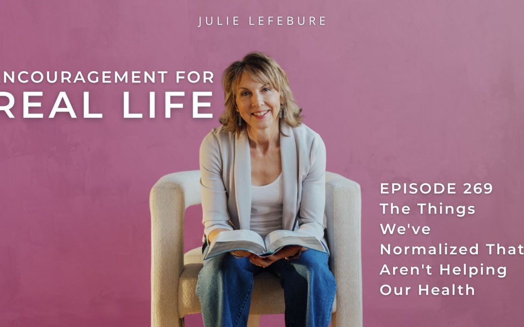 269. The Things We’ve Normalized That Aren’t Helping Our Health