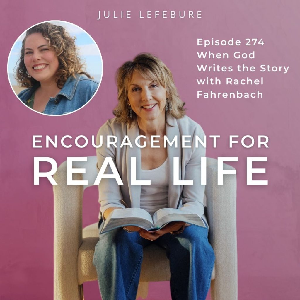 Encouragement for Real Life Podcast, Episode 274. When God Writes the Story with Rachel Fahrenbach