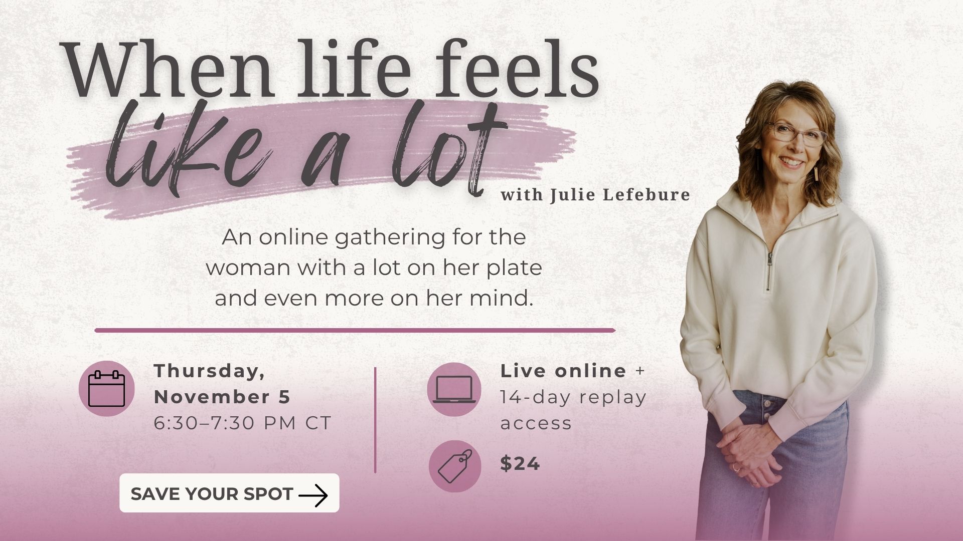When life feels like a lot. An online gathering for the woman with a lot on her plate and even more on her mind.